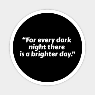 “For Every Dark Night There Is A Brighter Day.” Magnet